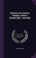 Sermons On Various Subjects, With A Preface [by J. Duchal] di John Abernethy edito da Palala Press