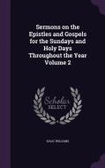Sermons On The Epistles And Gospels For The Sundays And Holy Days Throughout The Year Volume 2 di Isaac Williams edito da Palala Press