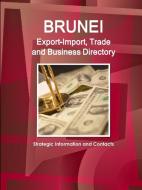 Brunei Export-Import, Trade and Business Directory - Strategic Information and Contacts di Inc Ibp edito da LULU PR