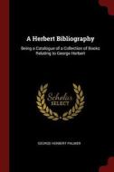 A Herbert Bibliography: Being a Catalogue of a Collection of Books Relating to George Herbert di George Herbert Palmer edito da CHIZINE PUBN