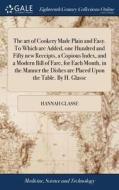 The Art Of Cookery Made Plain And Easy. To Which Are Added, One Hundred And Fifty New Receipts, A Copious Index, And A Modern Bill Of Fare, For Each M di Hannah Glasse edito da Gale Ecco, Print Editions
