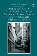 Belonging and Estrangement in the Poetry of Philip Larkin, R.S. Thomas and Charles Causley di Rory Waterman edito da Taylor & Francis Ltd