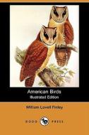 American Birds (Illustrated Edition) (Dodo Press) di William Lovell Finley edito da Dodo Press