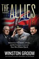 The Allies: Roosevelt, Churchill, Stalin, and the Unlikely Alliance That Won World War II di Winston Groom edito da NATL GEOGRAPHIC SOC