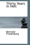 Thirty Years In Hell di Bernard Fresenborg edito da Bibliolife