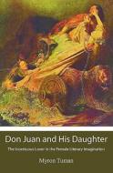 Don Juan and His Daughter: The Incestuous Lover in the Female Literary Imagination di Myron Tuman edito da Booksurge Publishing