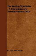The Works Of Voltaire - A Contemporary Version Voume XXXV di Rt. Hon. John Morley edito da Schwarz Press