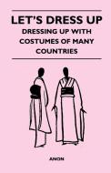 Let's Dress Up - Dressing Up With Costumes of Many Countries di Anon edito da Lancour Press