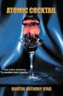 Atomic Cocktail di M. A. King, Martin Anthony King edito da Xlibris Corporation