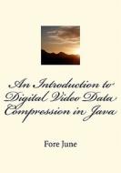 An Introduction to Digital Video Data Compression in Java di Fore June edito da Createspace