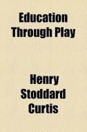 Education Through Play di Henry Stoddard Curtis edito da General Books Llc