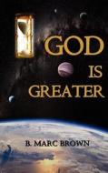 God Is Greater: God Is Greater Than Anything You Have Imagined! di Marc Tolon Brown edito da Createspace