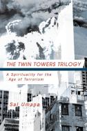 The Twin Towers Triology: A Spirituality for the Age of Terrorism di Sal Umana edito da AUTHORHOUSE