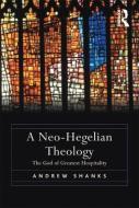 A Neo-Hegelian Theology di Andrew Shanks edito da Taylor & Francis Ltd
