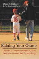 Raising Your Game di Ethan J. Skolnick, Andrea Corn, Dr Andrea Corn edito da iUniverse