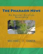 The Pharaoh News: An Ancient Egyptian Newspaper di Michael J. Costa edito da Createspace