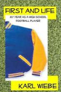 First and Life: My Year as a High School Football Player di Karl Wiebe edito da Createspace