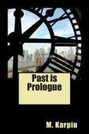 Past Is Prologue di M. G. Karpin edito da Createspace