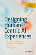 Designing Human-Centric AI Experiences di Akshay Kore edito da APress