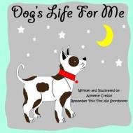 Dog's Life for Me di Remember This Tiny Kid Storybooks, Annette Crespo edito da Createspace