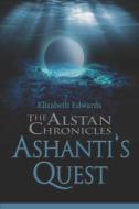 The Alstan Chronicles- Ashanti's Quest di Elizabeth Edwards edito da Createspace