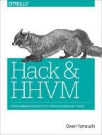 Hack and HHVM di Owen Yamauchi edito da O'Reilly UK Ltd.