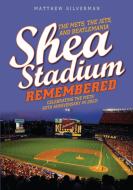 Shea Stadium Remembered di Matthew Silverman edito da Lyons Press