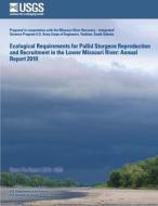 Ecological Requirements for Pallid Sturgeon Reproduction and Recruitment in the Lower Missouri River: Annual Report 2010 di U. S. Department of the Interior edito da Createspace
