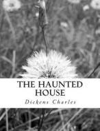 The Haunted House di Charles Dickens edito da Createspace Independent Publishing Platform