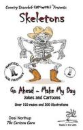 Skeletons -- Go Ahead, Make My Day -- Jokes and Cartoons: In Black + White di Desi Northup edito da Createspace