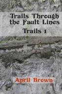 Trails Through the Fault Lines di April Brown edito da Createspace