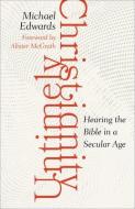 Untimely Christianity: Hearing the Bible in a Secular Age di Michael Edwards edito da FORTRESS PR