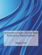 Introductory Fluid Bed Particle Processing di Megan D. Law, London School of Management Studies edito da Createspace