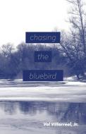 Chasing the Bluebird di Val Villarreal Jr. edito da FriesenPress