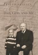 Dad, God, and Me di Ralph Friesen edito da FriesenPress