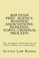 Bar Exam Prep: Agency, Business Associations, Remedies, Torts, Criminal Procedu: The Author's Own Bar Exam Essays Were All Published di Active Law Books edito da Createspace Independent Publishing Platform