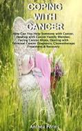 Coping with Cancer: How Can You Help Someone with Cancer, Dealing with Cancer Family Member, Facing Cancer Alone, Dealing with Terminal Ca di Anthea Peries edito da Createspace Independent Publishing Platform
