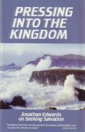 Pressing Into the Kingdom: Jonathan Edwards on Seeking Salvation di Jonathan Edwards, Don Kistler edito da SOLI DEO GLORIA MINISTRIES