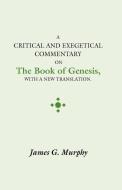 Critical and Exegectical Commentary on the Book of Genesis di James G. Murphy edito da Wipf & Stock Publishers