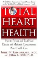 Total Heart Health: How to Prevent and Reverse Heart Disease with the Maharishi Vedic Approach to Health di Robert H. Schneider, Jeremy Z. Fields edito da BASIC HEALTH PUBN INC