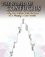 The World of Confucius: Why the Golden Rule Matters in a Murphy's Law World di Xin Zhao edito da Long River Press