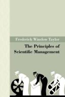 The Principles of Scientific Management di Frederick Winslow Taylor edito da Akasha Classics