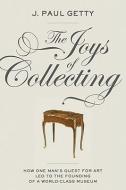 The Joys of Collecting di J. Paul Getty edito da GETTY PUBN