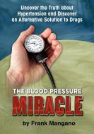 The Blood Pressure Miracle di Frank Mangano edito da Strategic Book Publishing & Rights Agency, LLC