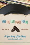 Save The Last Dance For Me di Phil Sawyer, Tom Poland edito da University Of South Carolina Press