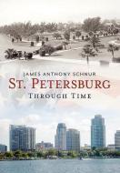 St. Petersburg Through Time di James Anthony Schnur edito da ARCADIA PUB (SC)