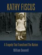 Kathy Fiscus: A Tragedy That Transfixed the Nation di William Deverell edito da ANGEL CITY PR