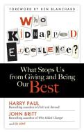 Who Kidnapped Excellence?: What Stops Us from Giving and Being Our Best di Harry Paul, John Britt, Ed Jent edito da BERRETT KOEHLER PUBL INC