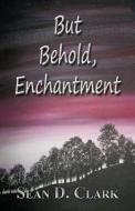 But Behold, Enchantment di Sean D Clark edito da America Star Books
