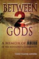 Between 2 Gods: A Memoir of Abuse in the Mennonite Community di Trudy Harder Metzger edito da Electio Publishing